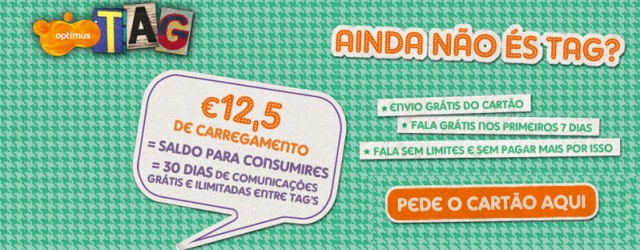 O TAG é o um dos tarifários de telemóvel da Optimus com mais sucesso, sobretudo entre os jovens. O êxito deve-se, com certeza, ao facto de as chamadas, os SMS e os MMS entre TAG's serem completamente grátis e ilimitadas.